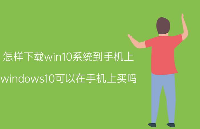 怎样下载win10系统到手机上 windows10可以在手机上买吗？